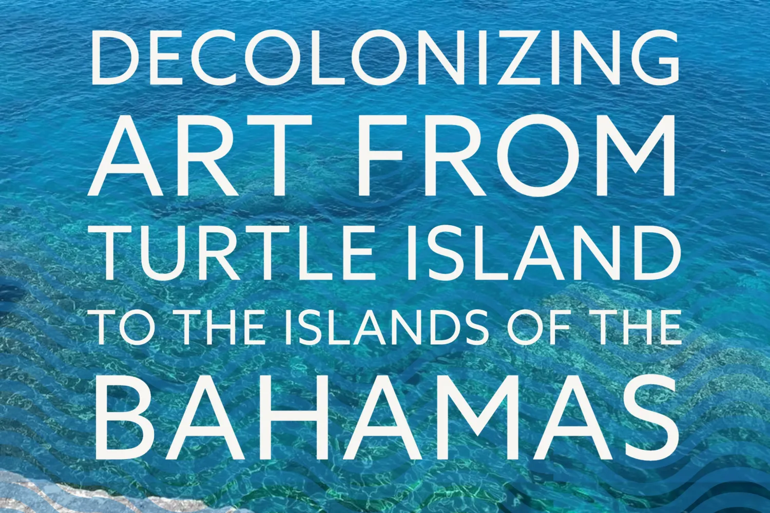 Decolonizing Art from Turtle Island to the Islands of the Bahamas 