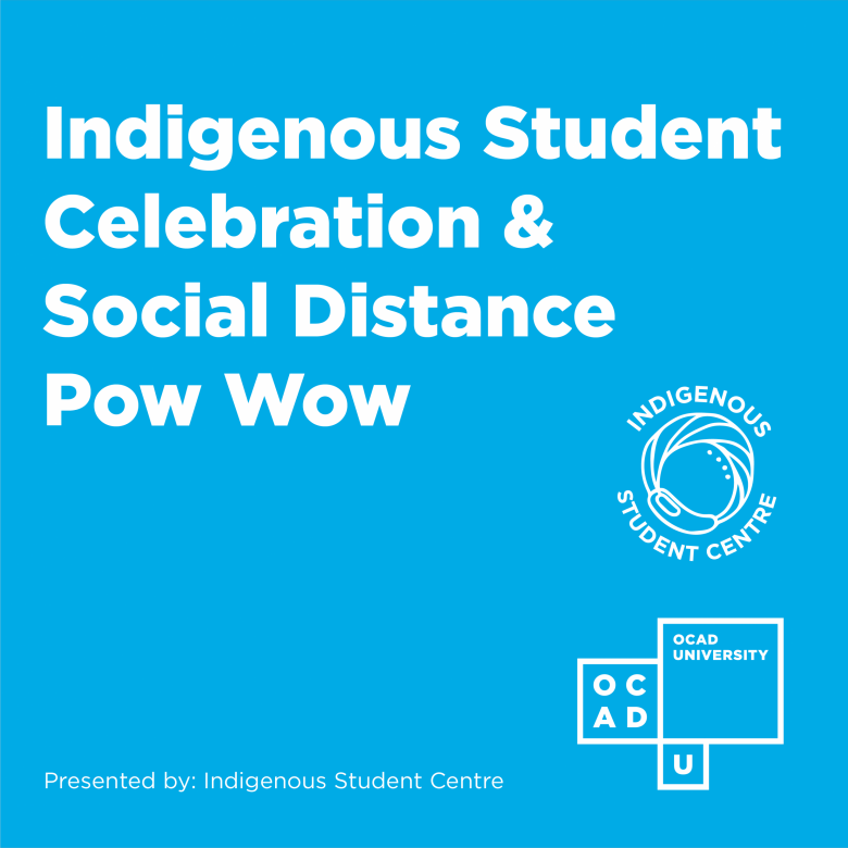 Image graphic with text saying "Indigenous Student Celebration & Social Distance Pow Wow" adjacent to OCAD U and Indigenous Student Centre logos, presented by Indigenous Student Centre.