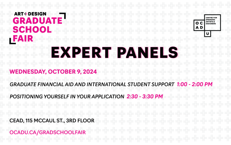 White background with Art & Design Grad School Fair logo on top left and OCAD U CEAD on top right. Text in top center: "Expert Panels". Text below: "WEDNESDAY, OCTOBER 9, 2024 GRADUATE FINANCIAL AID AND INTERNATIONAL STUDENT SUPPORT 1:00 - 2:00 PM POSITIONING YOURSELF IN YOUR APPLICATION 2:30 - 3:30 PM CEAD, 115 MCCAUL ST., 3RD FLOOR OCADU.CA/GRADSCHOOLFAIR"