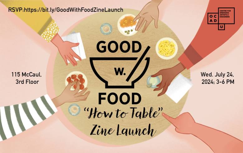 Pink background with illustration of a table with food on top and five hands reaching for it. Good w/ Food logo in the centre of the table. Black text: "RSVP: https://bit.ly/GoodWithFoodZineLaunch 115 McCaul, 3rd Floor Wed. July 24, 2024; 3-6 PM "How to Table" Line Launch". OCAD U CEAD logo on top right.