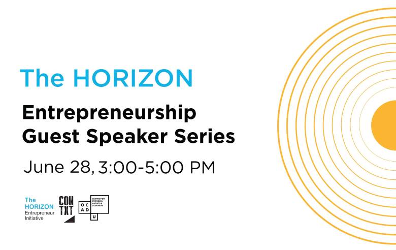 White background with yellow half circles on right side of image. Blue text: "The HORIZON". Black text: "Entrepreneurship Guest Speaker Series June 28, 3:00 - 5:00 PM". The HORIZON Entrepreneur Initiative, CONTXT, and OCAD U CEAD logo on bottom left.