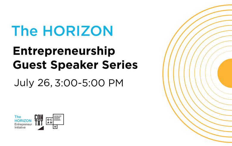 white background with yellow half circles on right side of image. Blue text: "The HORIZON". Black text: "Entrepreneurship Guest Speaker Series July 26 3:00 - 5:00 PM". The HORIZON Entrepreneur Initiative, CONTXT, and OCAD U CEAD logo on bottom left.