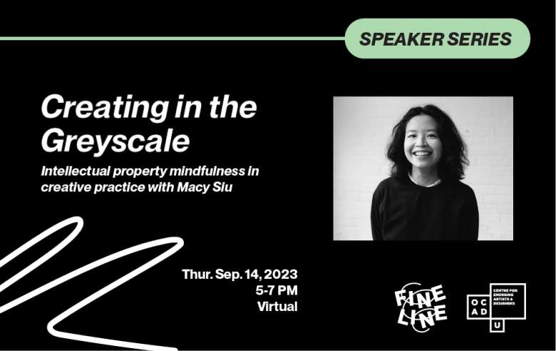 Black background with white lines in foreground. White text on the left: "Creating in the Greyscale Intellectual property mindfulness in creative practice with Macy Siu Thur. Sep. 14, 2023 5-7 PM Virtual". Black and white image of Macy Siu on the right. Fineline and OCAD U CEAD logo on bottom right.