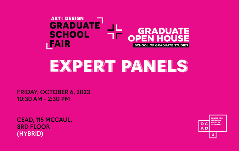 Pink background with Art & Design Graduate School Fair and Graduate Open House logo on the top. White text: "Expert Panels". Black text: "FRIDAY, OCTOBER 6, 2023 10:30 AM - 2:30 PM CEAD, 115 MCCAUL, 3RD FLOOR (HYBRID)". OCAD U CEAD logo in bottom right.
