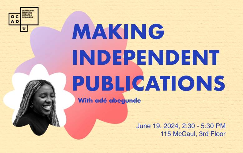 Yellow background with gradient red and blue flower motif on left. Flower shaped image of adé abegunde on bottom left. Blue text: "MAKING INDEPENDENT PUBLICATIONS With adé abegunde June 19, 2024, 2:30 - 5:30 PM 115 McCaul, 3rd Floor". OCAD U CEAD logo on top left.