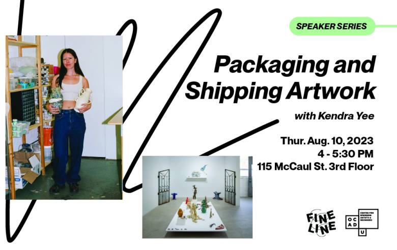 White background with black lines. Image of Kendra Yee and their artwork in the foreground. Text: "Packaging and Shipping Artwork with Kendra Yee Thur. Aug. 10, 2023 4-5:30 PM 115 McCaul St. 3rd Floor". Fineline and OCAD U CEAD logo on bottom right. 