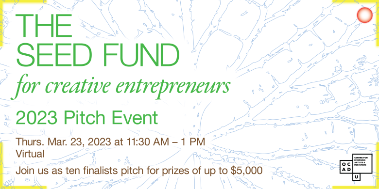 White background with 4 yellow coloured corners with blue graphics of tree branches. Red circle on top right corner. Text: "THE SEED FUND for creative entrepreneurs 2023 Pitch Event Thurs. Mar. 23, 2023 at 11:30 AM - 1 PM Virtual o Join us as ten finalists pitch for prizes of up to $5,000". OCAD U CEAD logo.
