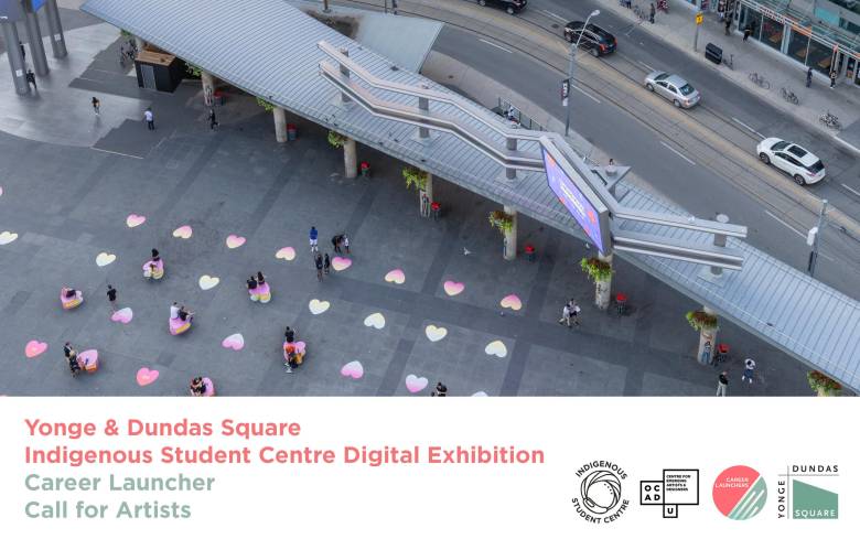 [ID: Yonge and Dundas square view from above. Pink text at bottom: "Yonge & Dundas Square Indigenous Student Centre Digital Exhibition". Green text: " Career Launcher Call for Artists". Indigenous Student Centre, OCAD U CEAD, Career Launchers and Yonge & Dundas Square logo at bottom right.]
