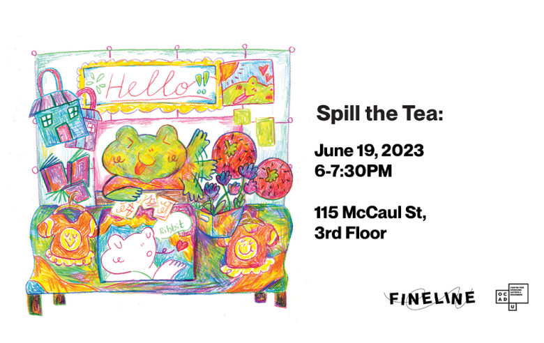 White background with illustration of frog. Black text: "Spill the Tea: June 19, 2023 6-7:30PM 115 McCaul St, 3rd Floor". OCAD U CEAD and Fineline logo.