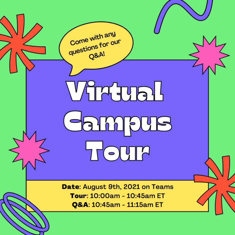 Virtual Campus Tour. Date: August 9, 2021 on Teams. Tour 10 am to 10:45 am ET. Q&A 10:45 am to 11:15 am ET. Come with any questions!